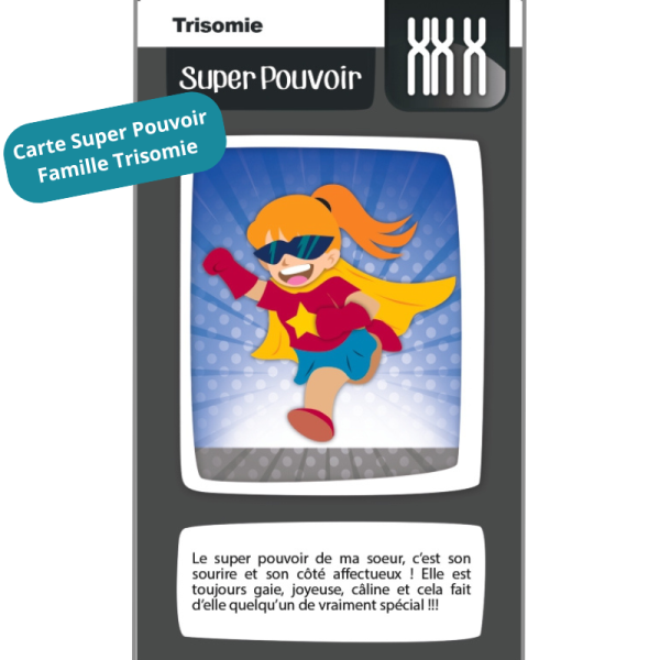 Carte Super Pouvoir de la famille Trisomie : "Le super pouvoir de ma sœur, c'est son sourire et son côté affectueux ! Elle est toujours gaie, joyeuse, câline et cela fait d'elle quelqu'un de vraiment spécial !"