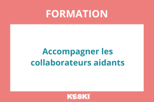 Formation accompagner les collaborateurs aidants